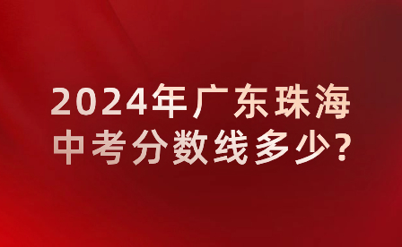 2024年廣東珠海中考分數線多少?