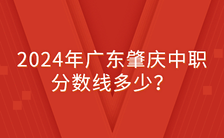 2024年廣東肇慶中職分?jǐn)?shù)線多少?