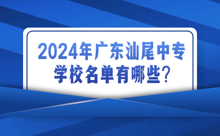 2024年廣東汕尾中專學(xué)校名單有哪些?