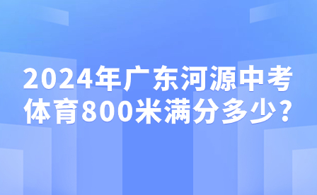2024年廣東河源中考體育800米滿分多少?