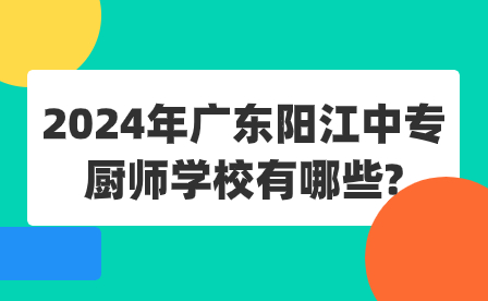 2024年廣東陽江中專廚師學校有哪些?