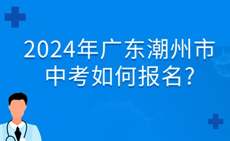 2024年廣東潮州市中考如何報名?