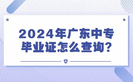 2024年廣東中專畢業證怎么查詢?