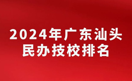 2024年廣東汕頭民辦技校學校排名