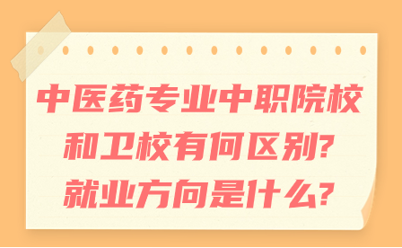 中醫藥專業中職院校和衛校有何區別?就業方向是什么?