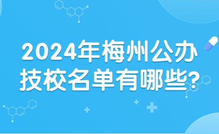 2024年梅州公辦技校名單有哪些?