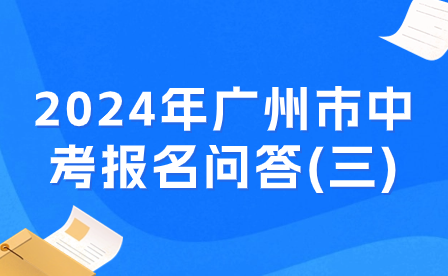 2024年廣州市中考報名問答(三)