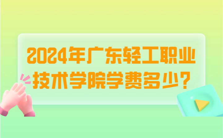 2024年廣東輕工職業(yè)技術(shù)學(xué)院學(xué)費多少?