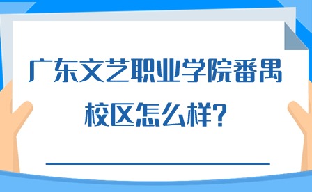 2024年廣東文藝職業(yè)學(xué)院番禺校區(qū)怎么樣?