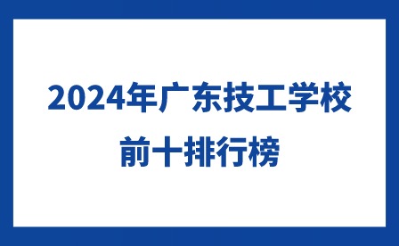 2024年廣東技工學校前十排行榜