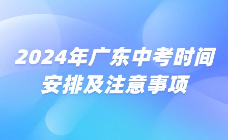 考前必看!2024年廣東中考時間安排及注意事項