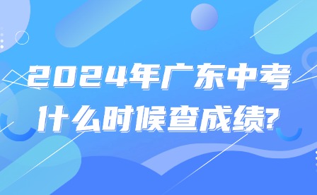 2024年廣東中考什么時候查成績?