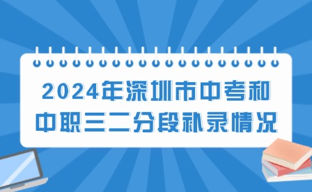 2024年深圳市中考和中職三二分段補錄情況