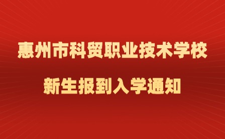 2024年惠州市科貿職業(yè)技術學校新生報到入學通知