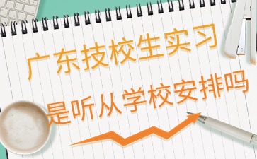 2025年廣東技校生實習是聽從學校安排嗎