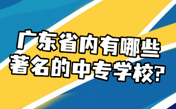 廣東省內(nèi)有哪些著名的中專學校?
