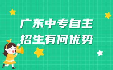 廣東中專自主招生有何優(yōu)勢