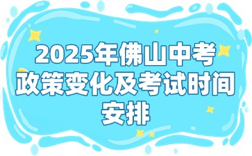 2025年佛山中考政策變化及考試時間安排