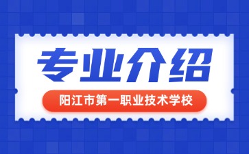陽江市第一職業(yè)技術學校專業(yè)介紹