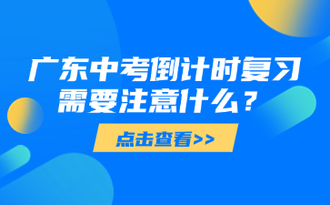 廣東中考倒計時復習需要注意什么？