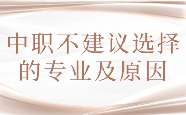 中職有哪些專業(yè)不建議選？