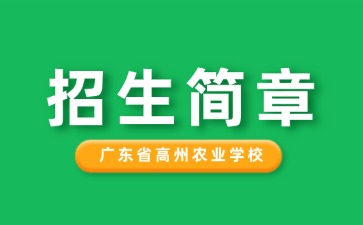 廣東中專技校招生:廣東省高州農(nóng)業(yè)學(xué)校2025年招生簡章